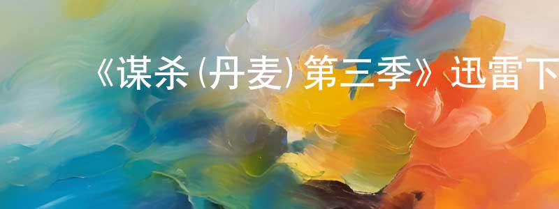 ﻿蔡富军的网络影视资源,﻿《谋杀(丹麦)第三季》迅雷下载/在线观看-犯罪历史-美剧天堂